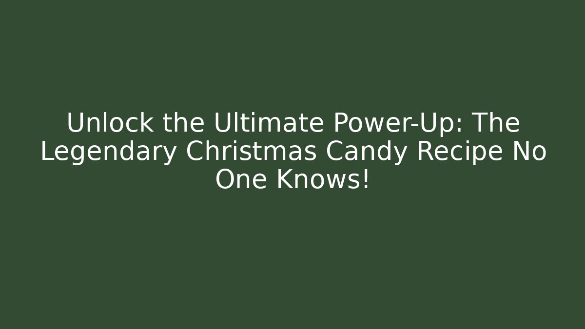 Unlock the Ultimate Power-Up: The Legendary Christmas Candy Recipe No One Knows!
