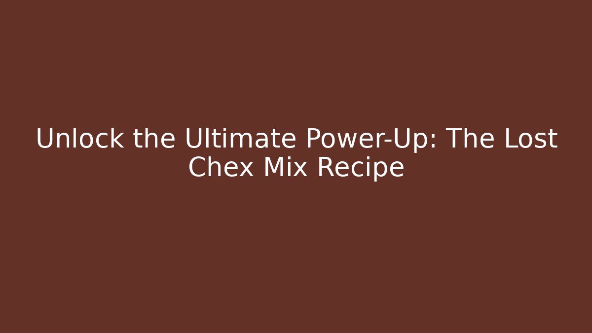 Unlock the Ultimate Power-Up: The Lost Chex Mix Recipe