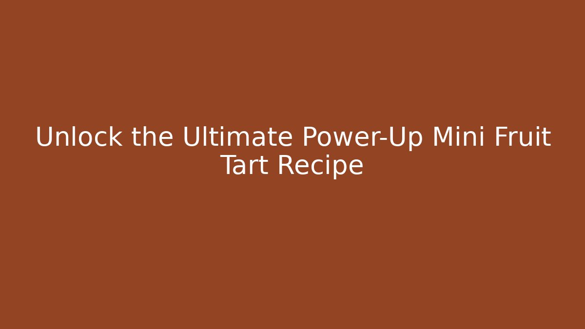 Unlock the Ultimate Power-Up Mini Fruit Tart Recipe