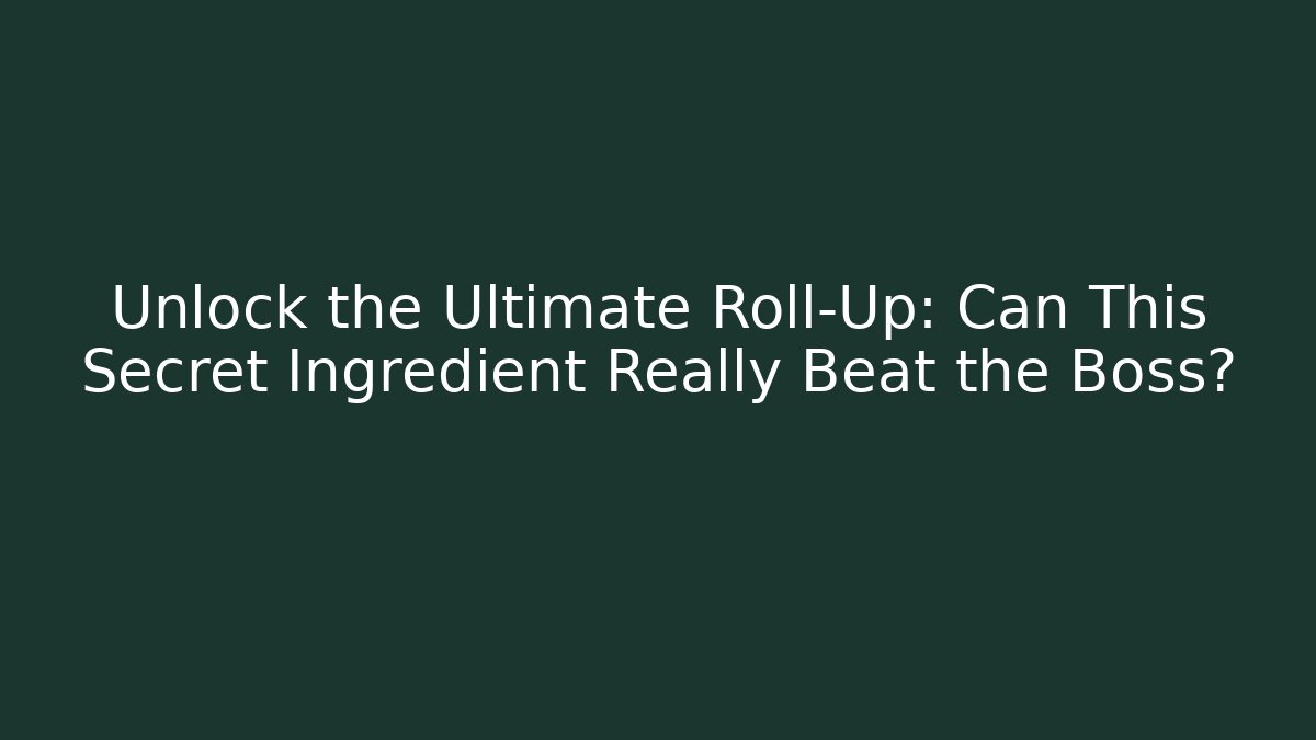 Unlock the Ultimate Roll-Up: Can This Secret Ingredient Really Beat the Boss?
