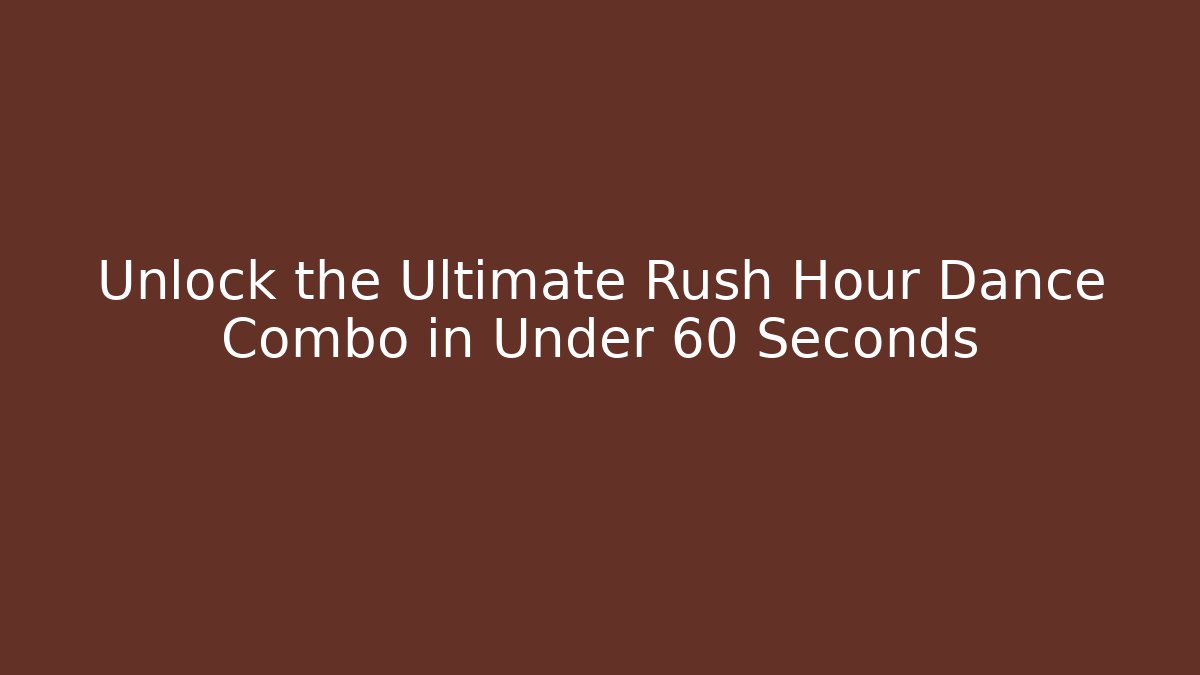 Unlock the Ultimate Rush Hour Dance Combo in Under 60 Seconds