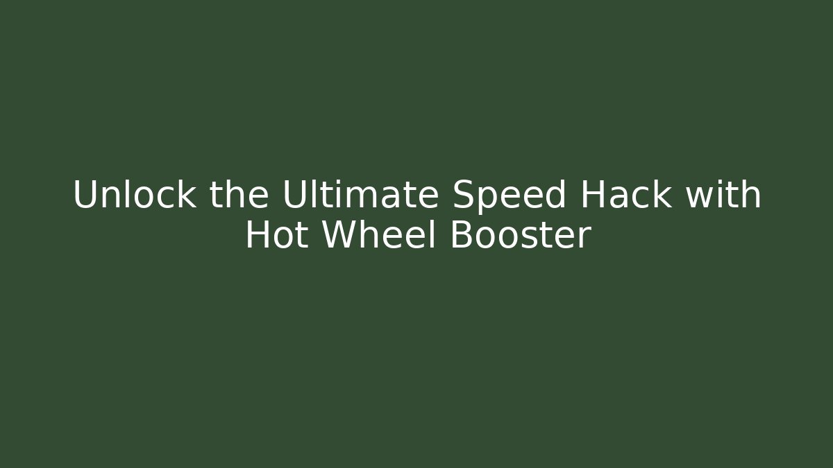 Unlock the Ultimate Speed Hack with Hot Wheel Booster