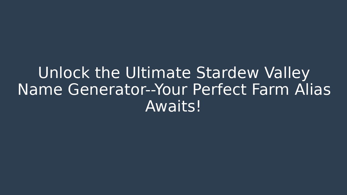 Unlock the Ultimate Stardew Valley Name Generator—Your Perfect Farm Alias Awaits!