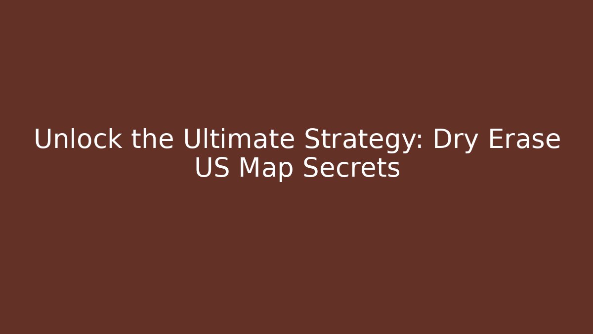 Unlock the Ultimate Strategy: Dry Erase US Map Secrets