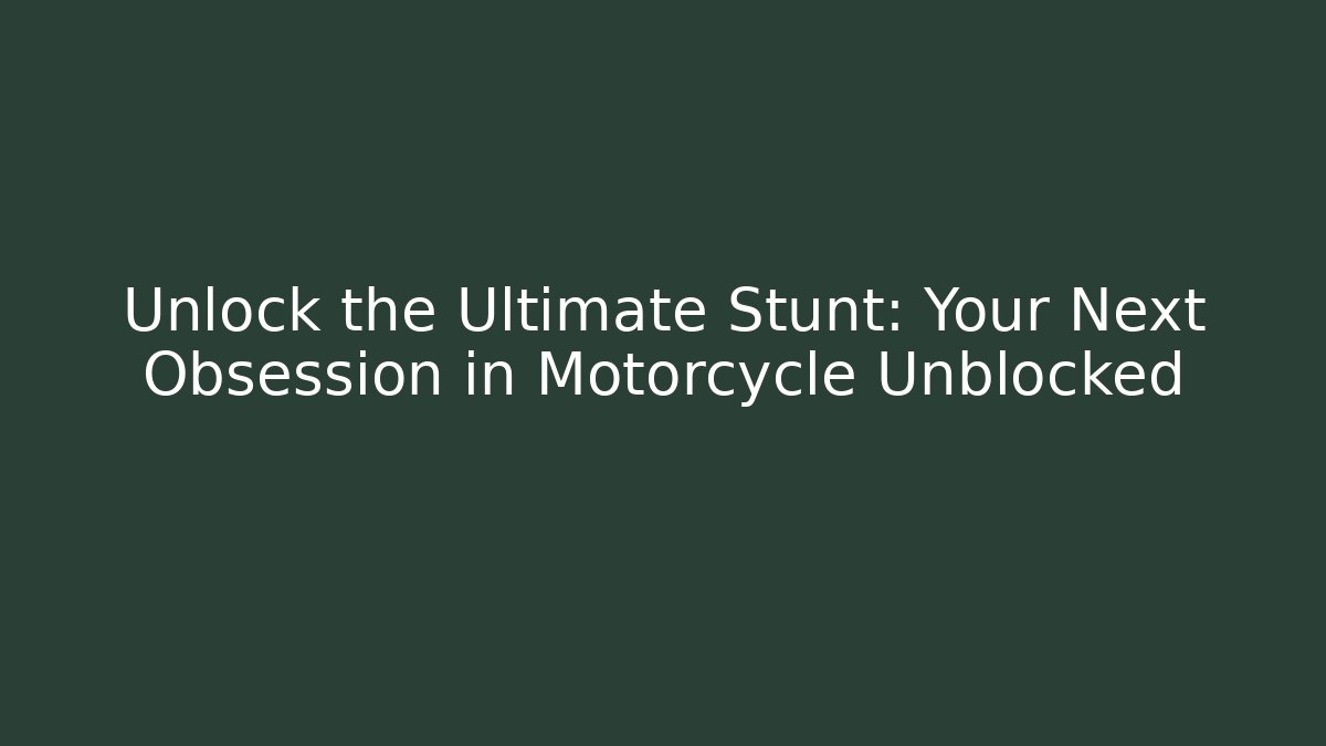 Unlock the Ultimate Stunt: Your Next Obsession in Motorcycle Unblocked