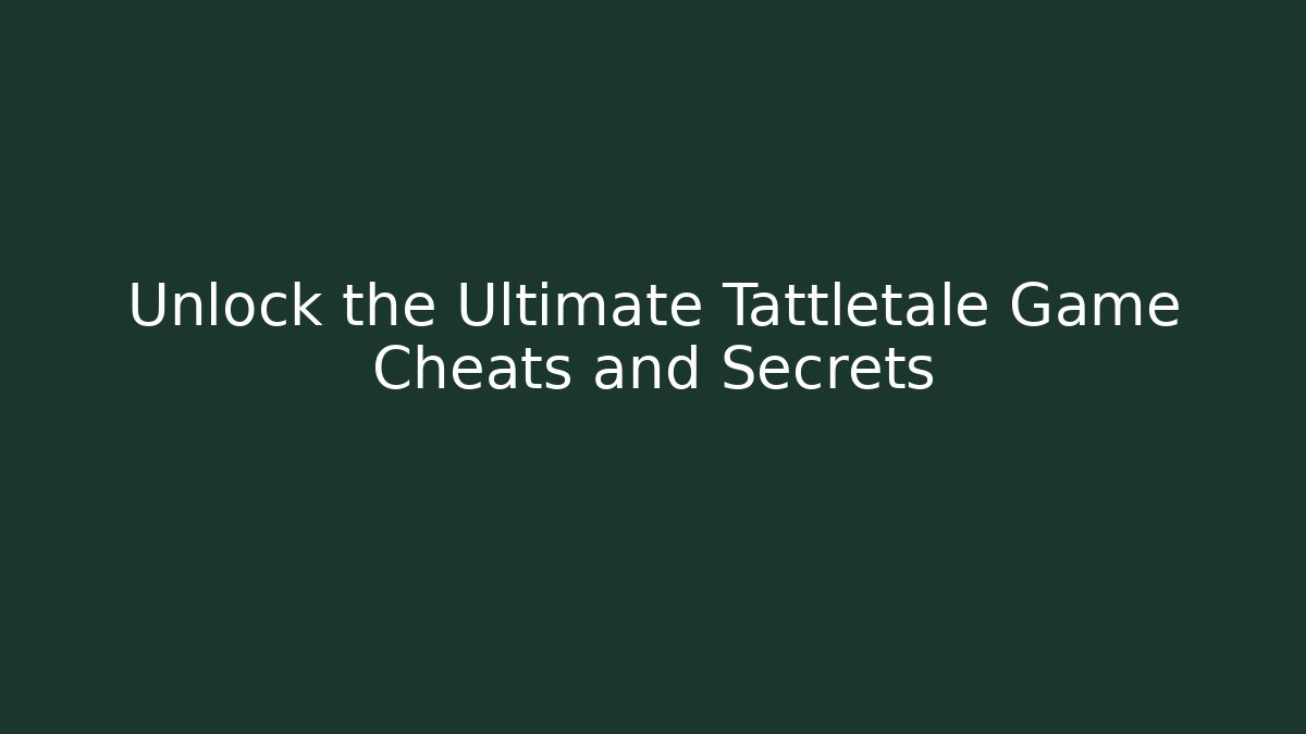 Unlock the Ultimate Tattletale Game Cheats and Secrets