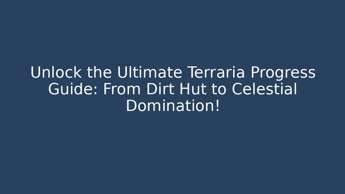 Unlock the Ultimate Terraria Progress Guide: From Dirt Hut to Celestial Domination!