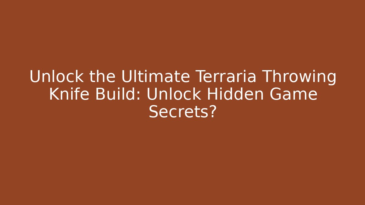Unlock the Ultimate Terraria Throwing Knife Build: Unlock Hidden Game Secrets? - Celivion