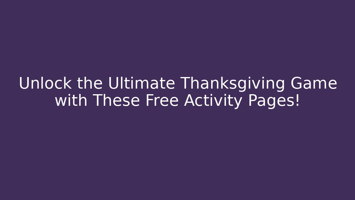 Unlock the Ultimate Thanksgiving Game with These Free Activity Pages!
