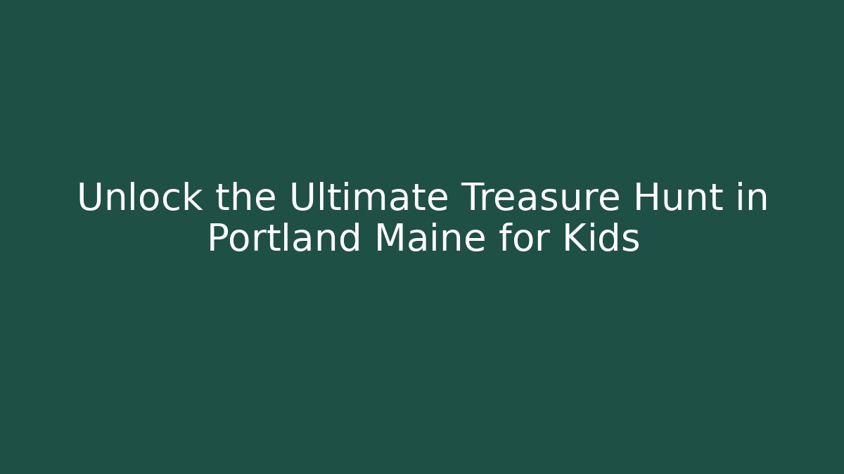 Unlock the Ultimate Treasure Hunt in Portland Maine for Kids