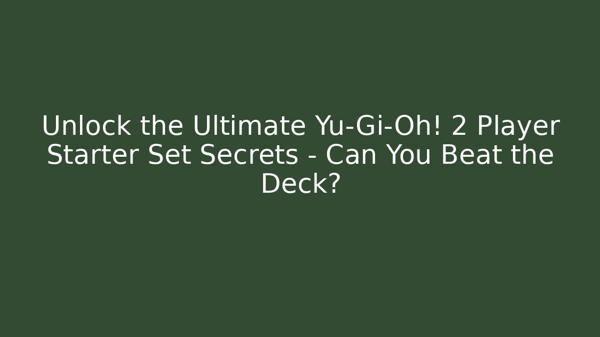 Unlock the Ultimate Yu-Gi-Oh! 2 Player Starter Set Secrets – Can You Beat the Deck?