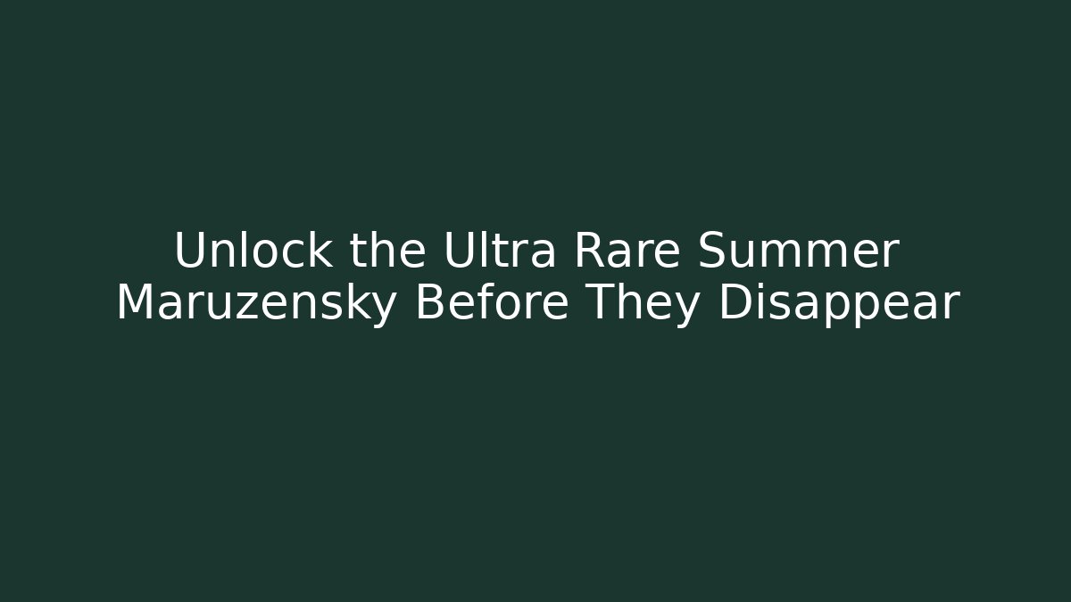 Unlock the Ultra Rare Summer Maruzensky Before They Disappear