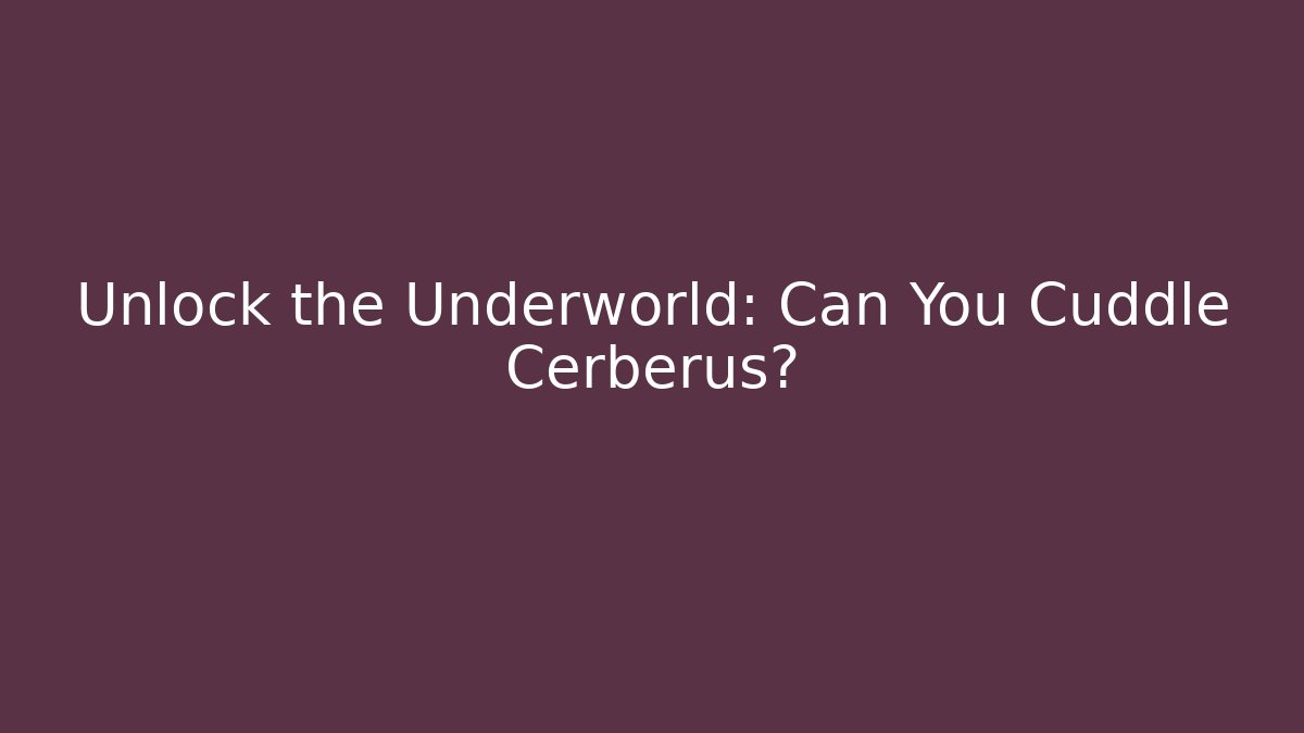 Unlock the Underworld: Can You Cuddle Cerberus?