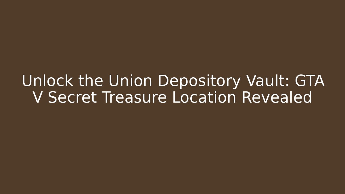Unlock the Union Depository Vault: GTA V Secret Treasure Location Revealed