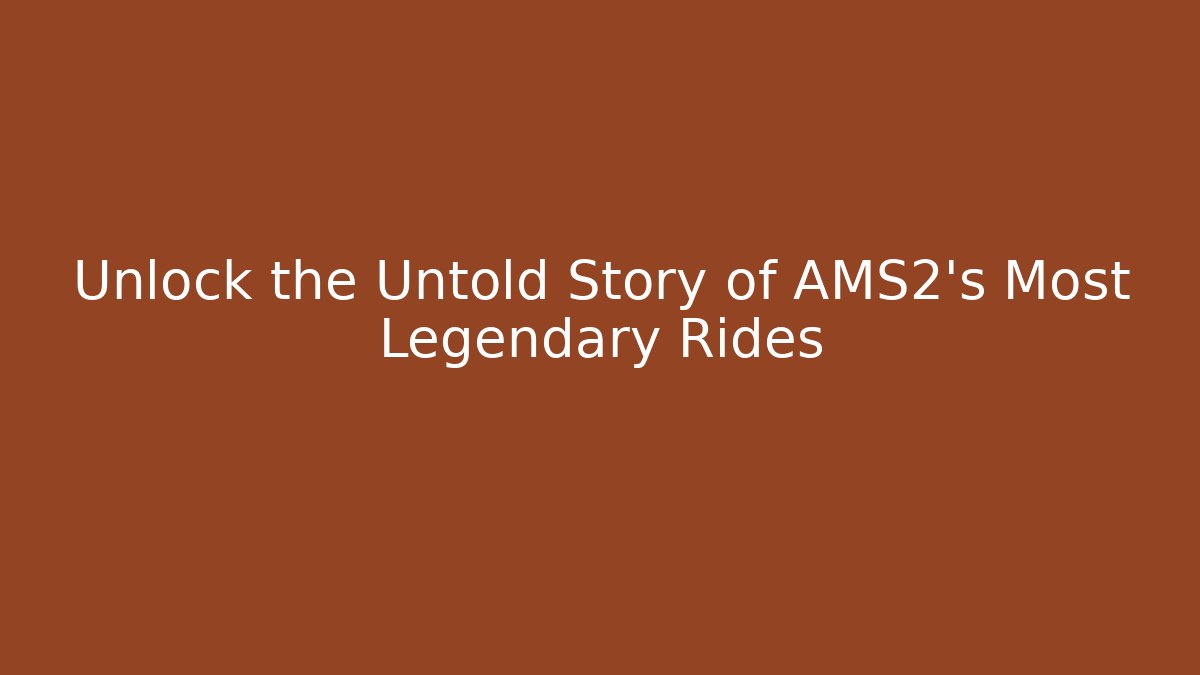 Unlock the Untold Story of AMS2's Most Legendary Rides