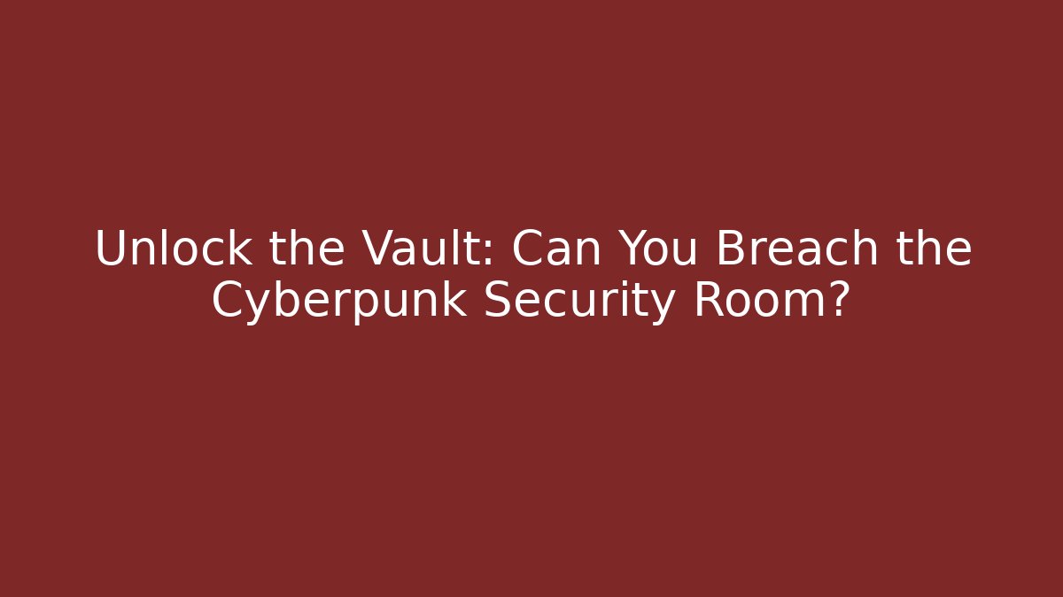 Unlock the Vault: Can You Breach the Cyberpunk Security Room?