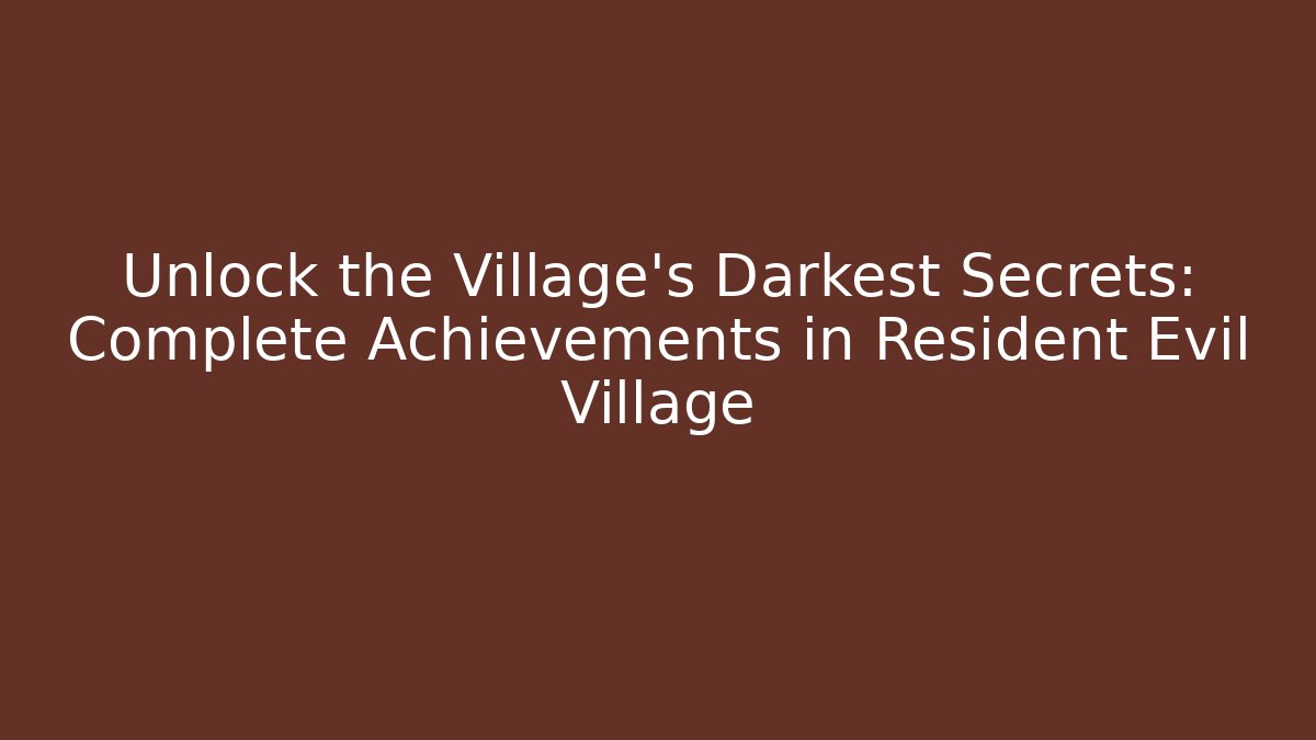 Unlock the Village's Darkest Secrets: Complete Achievements in Resident Evil Village