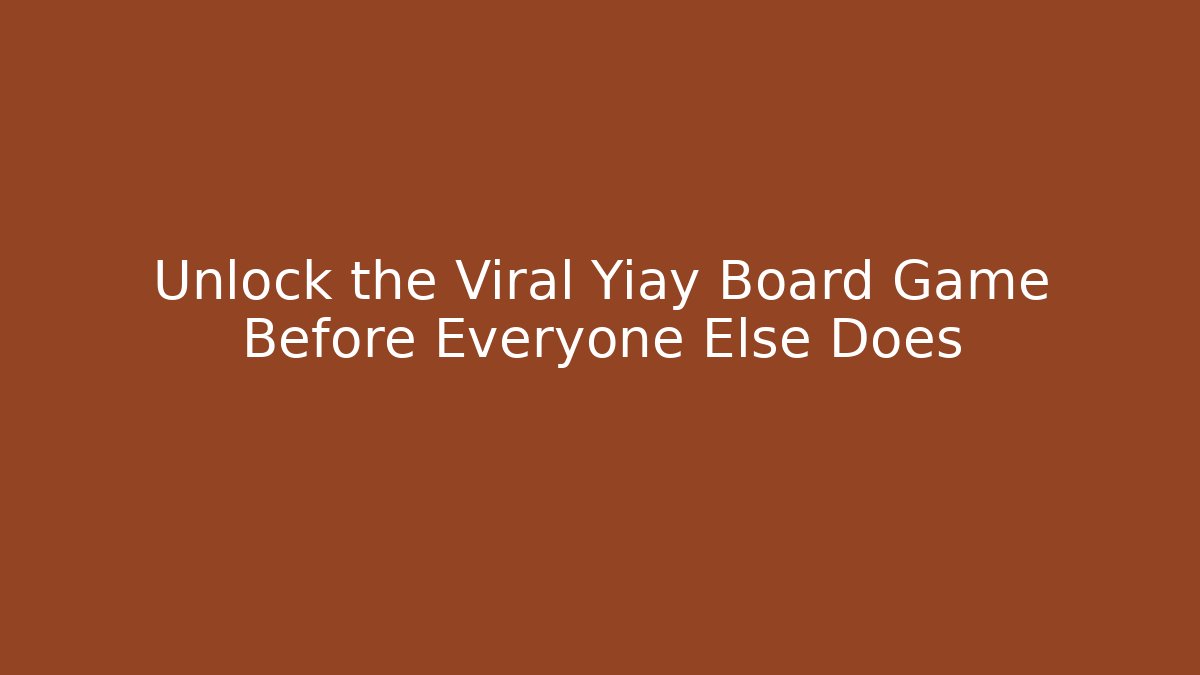 Unlock the Viral Yiay Board Game Before Everyone Else Does