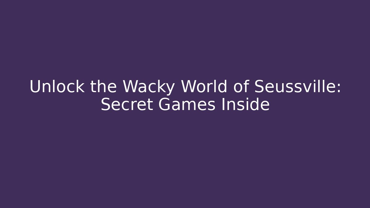 Unlock the Wacky World of Seussville: Secret Games Inside - Celivion