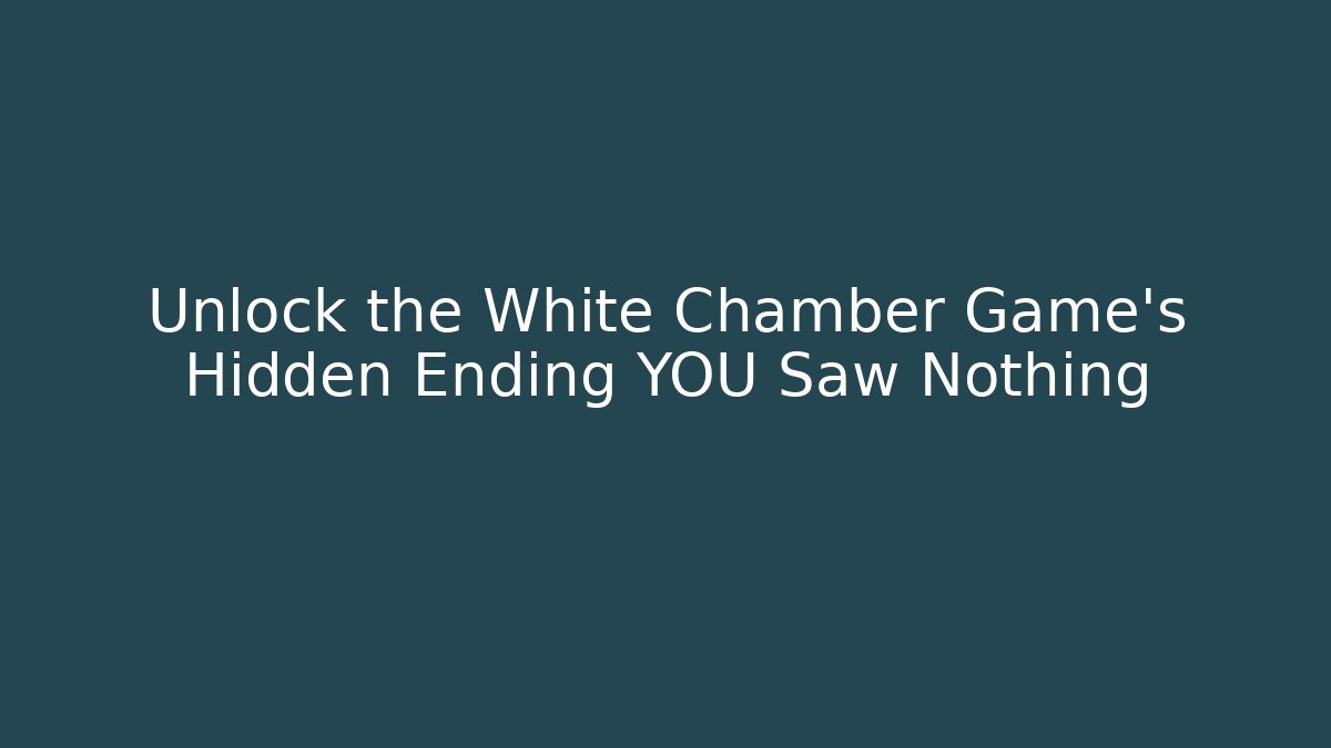 Unlock the White Chamber Game's Hidden Ending YOU Saw Nothing