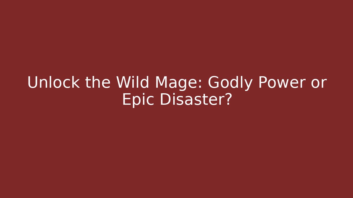 Unlock the Wild Mage: Godly Power or Epic Disaster?