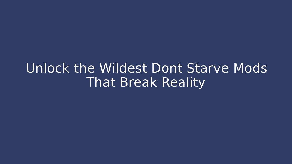 Unlock the Wildest Dont Starve Mods That Break Reality