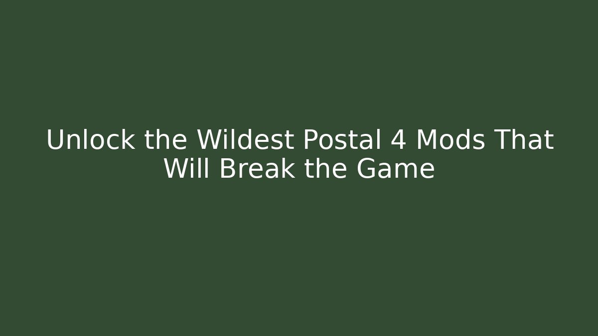 Unlock the Wildest Postal 4 Mods That Will Break the Game