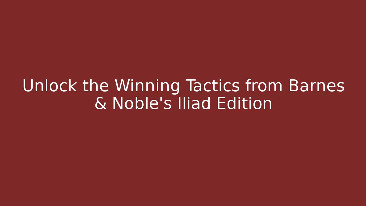 Unlock the Winning Tactics from Barnes & Noble's Iliad Edition