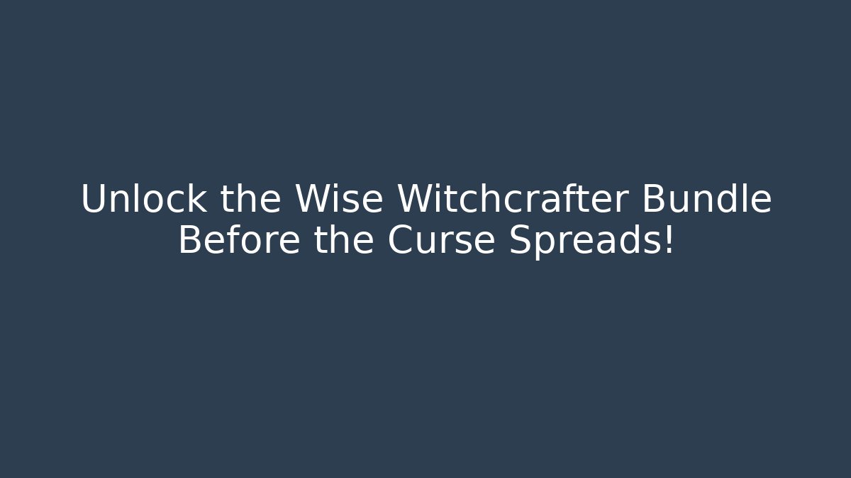 Unlock the Wise Witchcrafter Bundle Before the Curse Spreads!