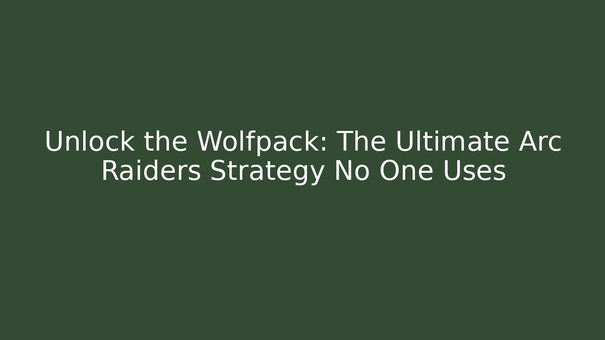 Unlock the Wolfpack: The Ultimate Arc Raiders Strategy No One Uses
