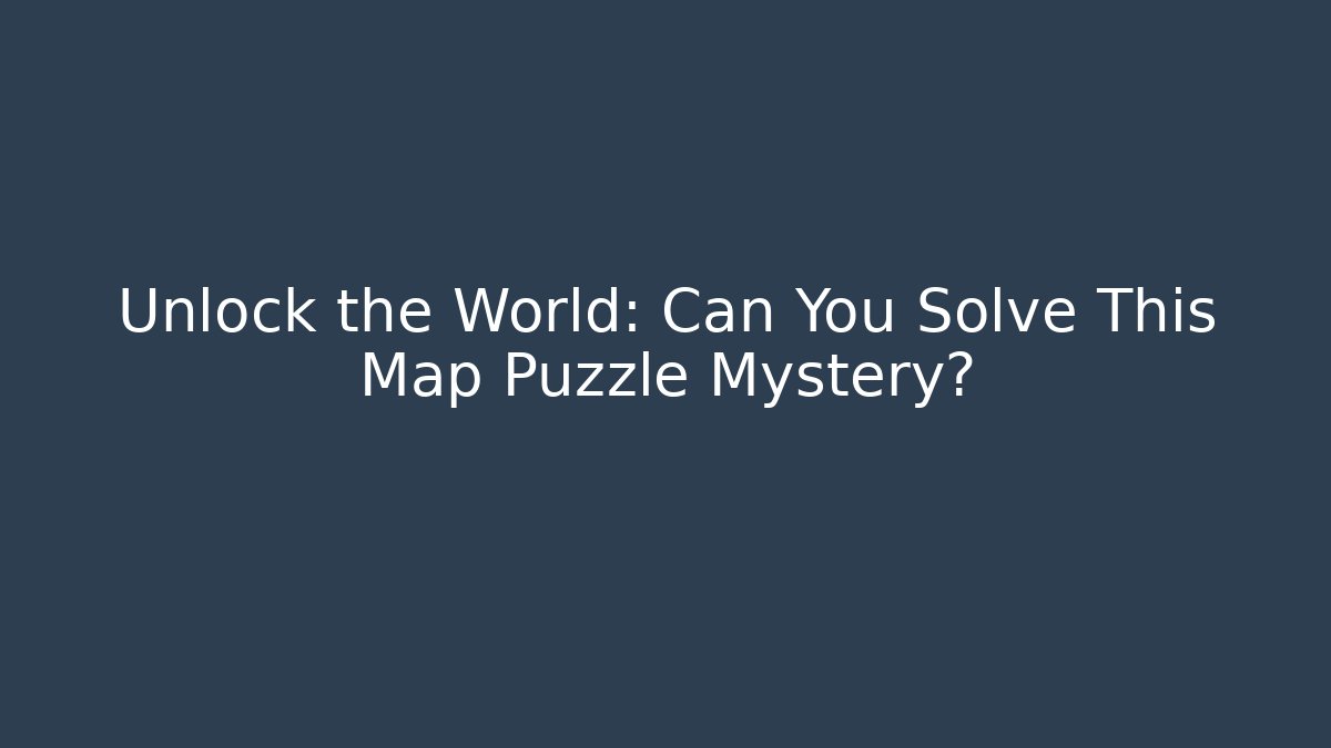 Unlock the World: Can You Solve This Map Puzzle Mystery?