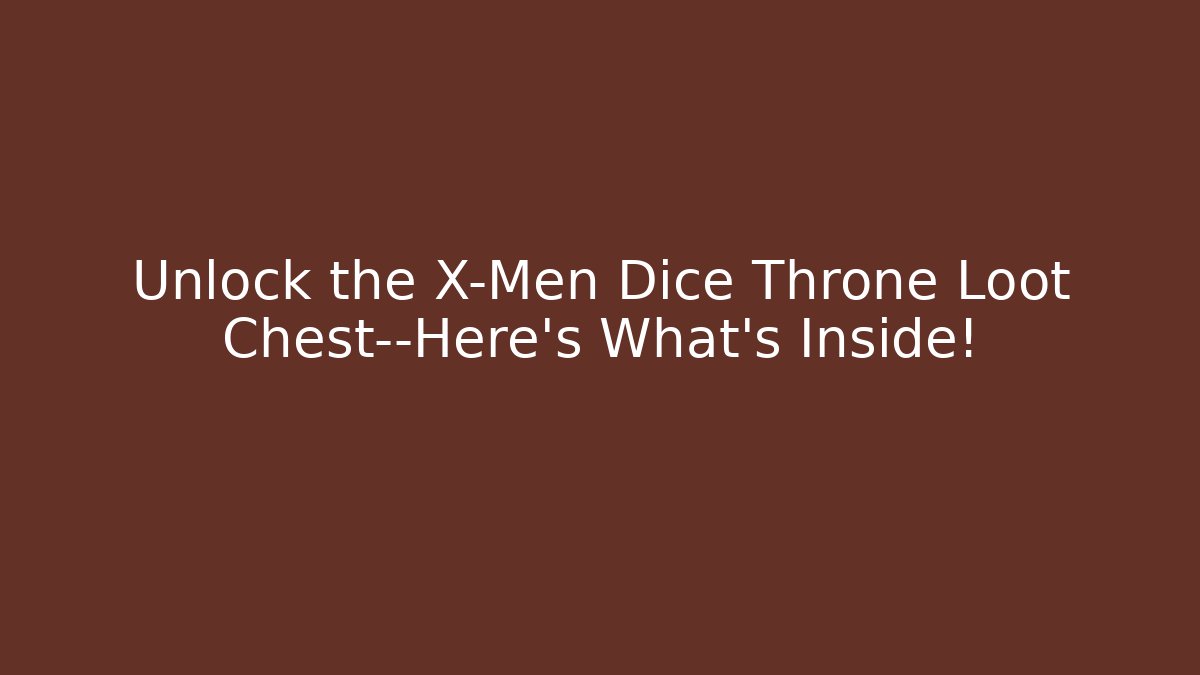 Unlock the X-Men Dice Throne Loot Chest—Here’s What’s Inside!