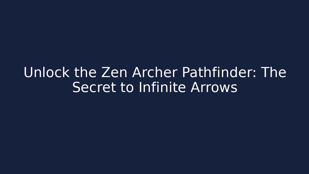 Unlock the Zen Archer Pathfinder: The Secret to Infinite Arrows