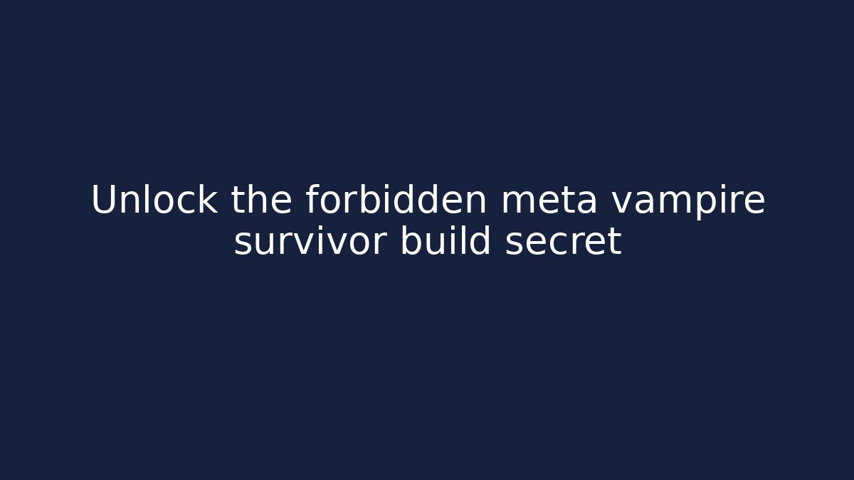 Unlock the forbidden meta vampire survivor build secret