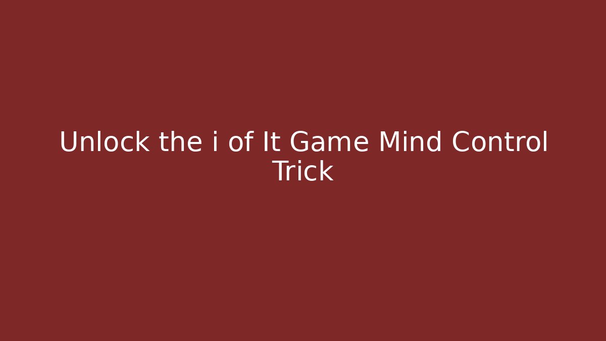 Unlock the i of It Game Mind Control Trick - Celivion