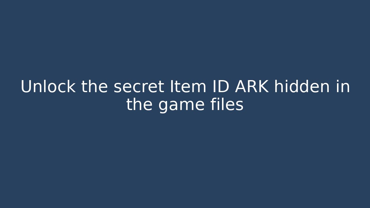 Unlock the secret Item ID ARK hidden in the game files