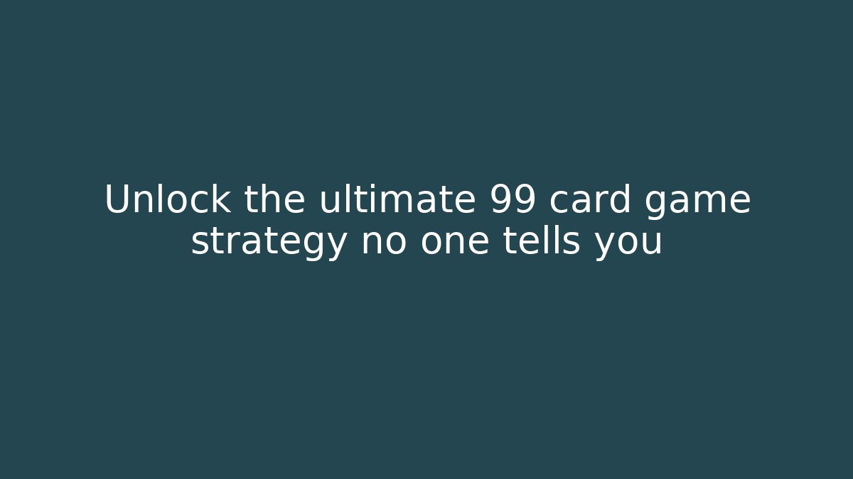 Unlock the ultimate 99 card game strategy no one tells you