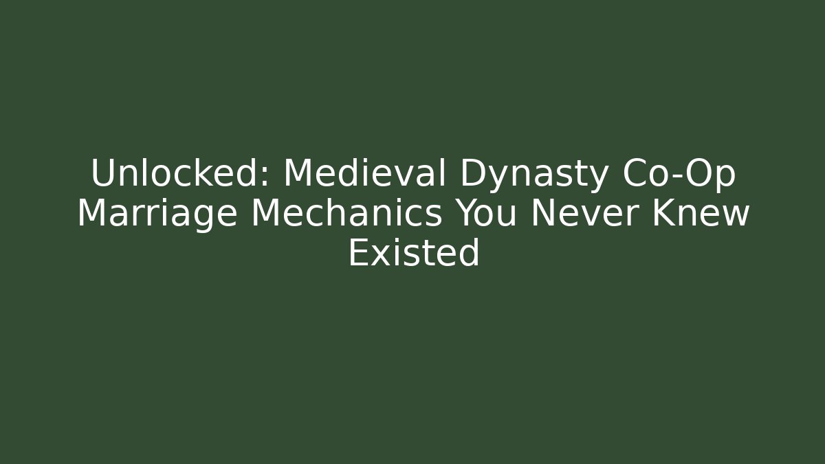 Unlocked: Medieval Dynasty Co-Op Marriage Mechanics You Never Knew Existed