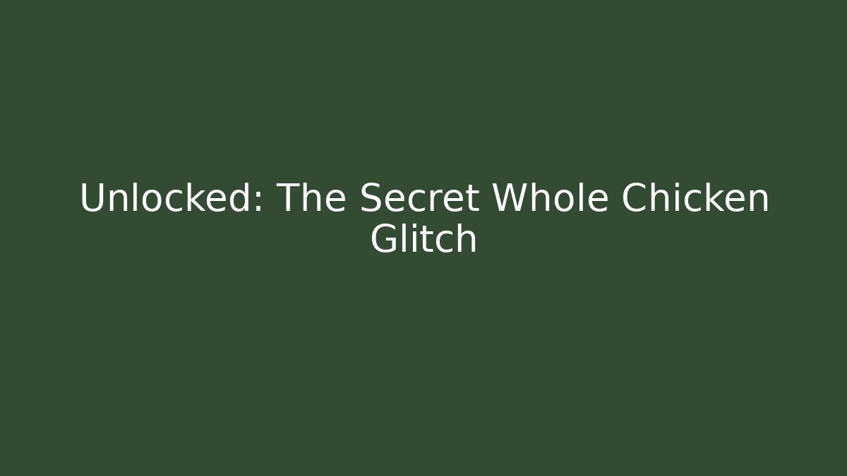 Unlocked: The Secret Whole Chicken Glitch