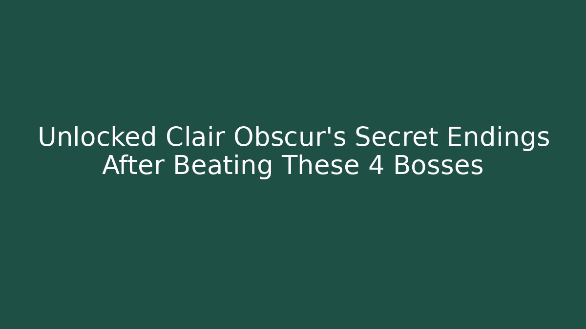 Unlocked Clair Obscur’s Secret Endings After Beating These 4 Bosses