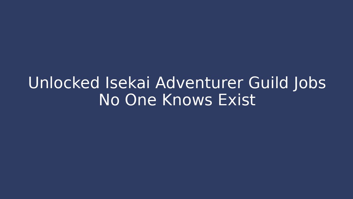 Unlocked Isekai Adventurer Guild Jobs No One Knows Exist - Celivion