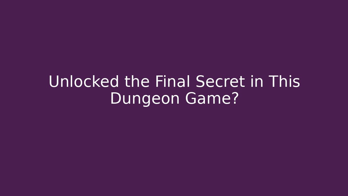 Unlocked the Final Secret in This Dungeon Game?