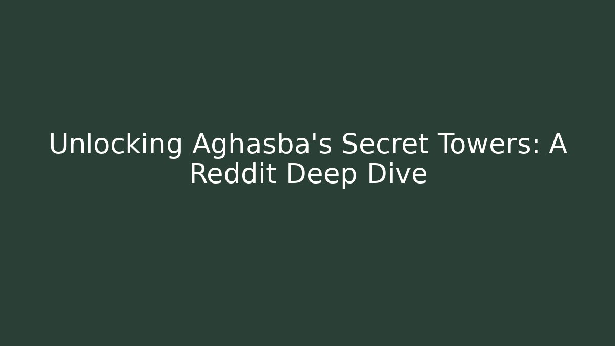 Unlocking Aghasba's Secret Towers: A Reddit Deep Dive