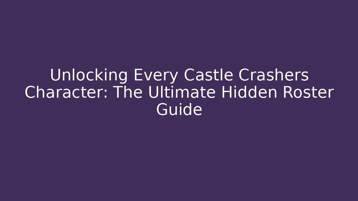 Unlocking Every Castle Crashers Character: The Ultimate Hidden Roster Guide