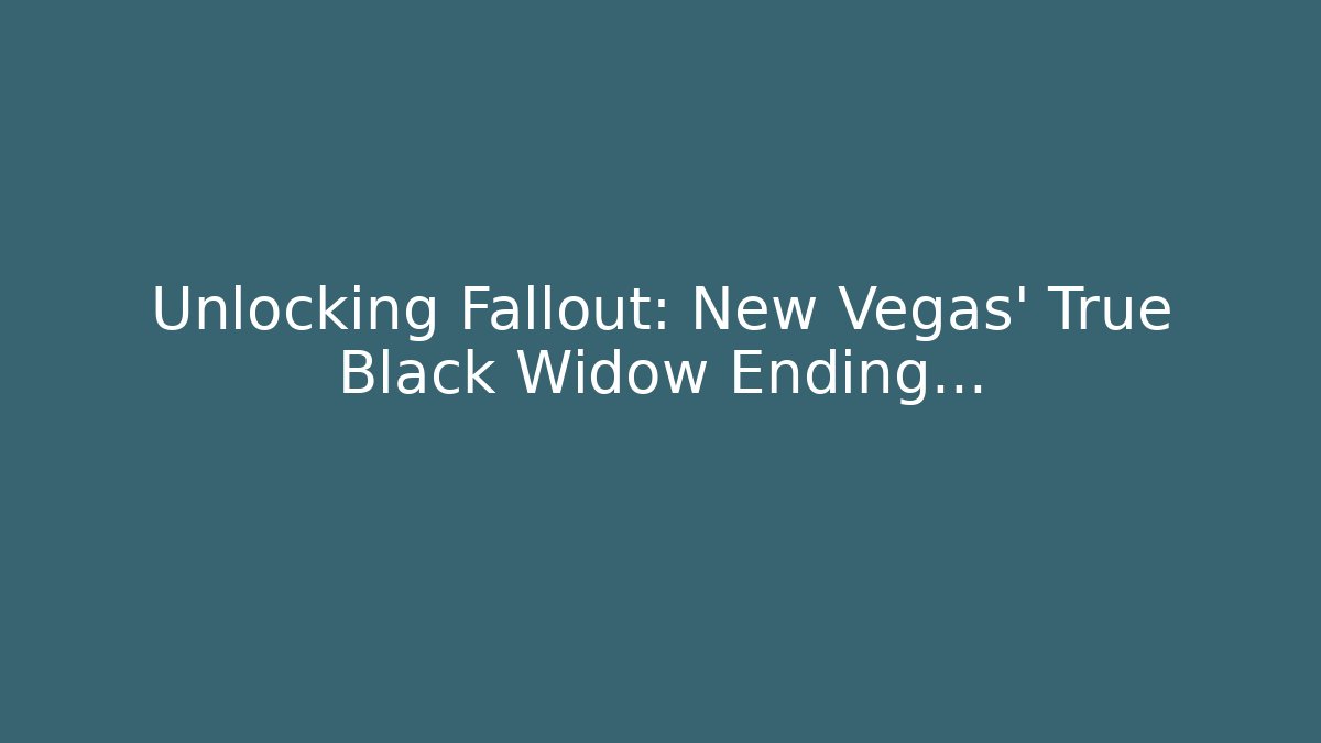 Unlocking Fallout: New Vegas' True Black Widow Ending...