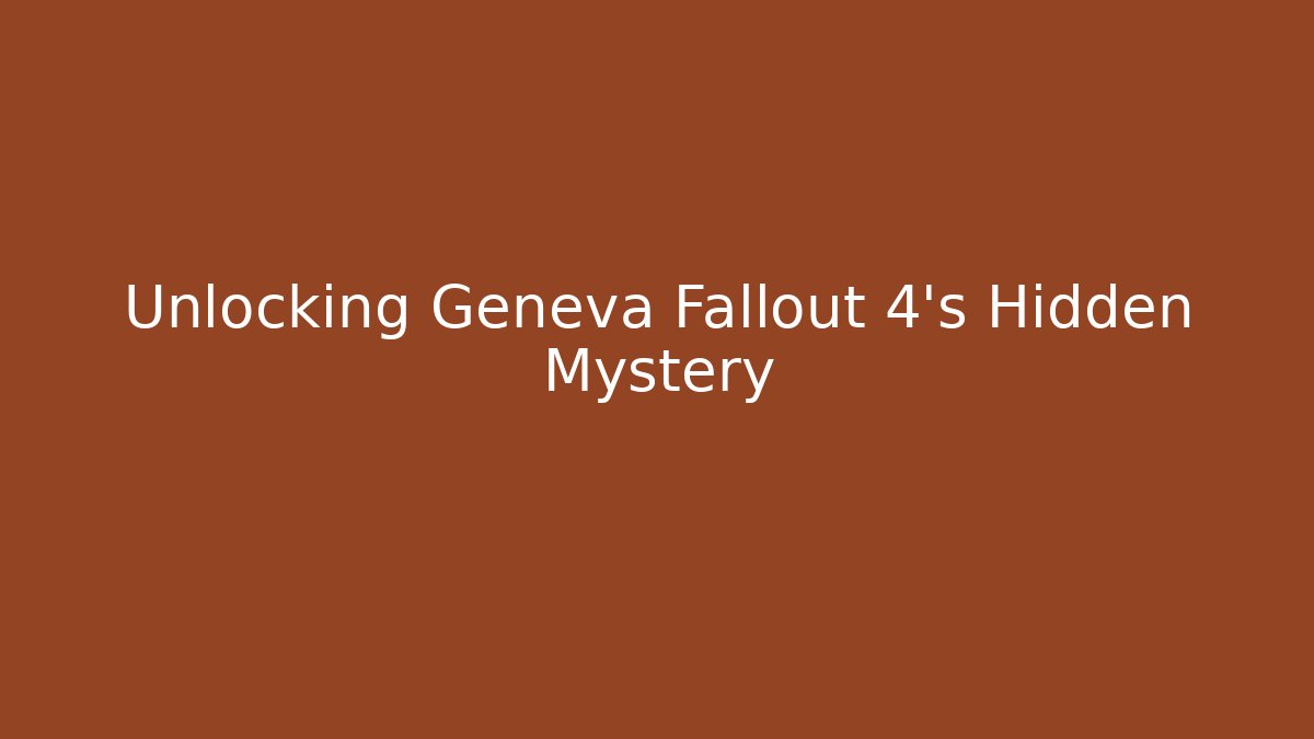 Unlocking Geneva Fallout 4's Hidden Mystery