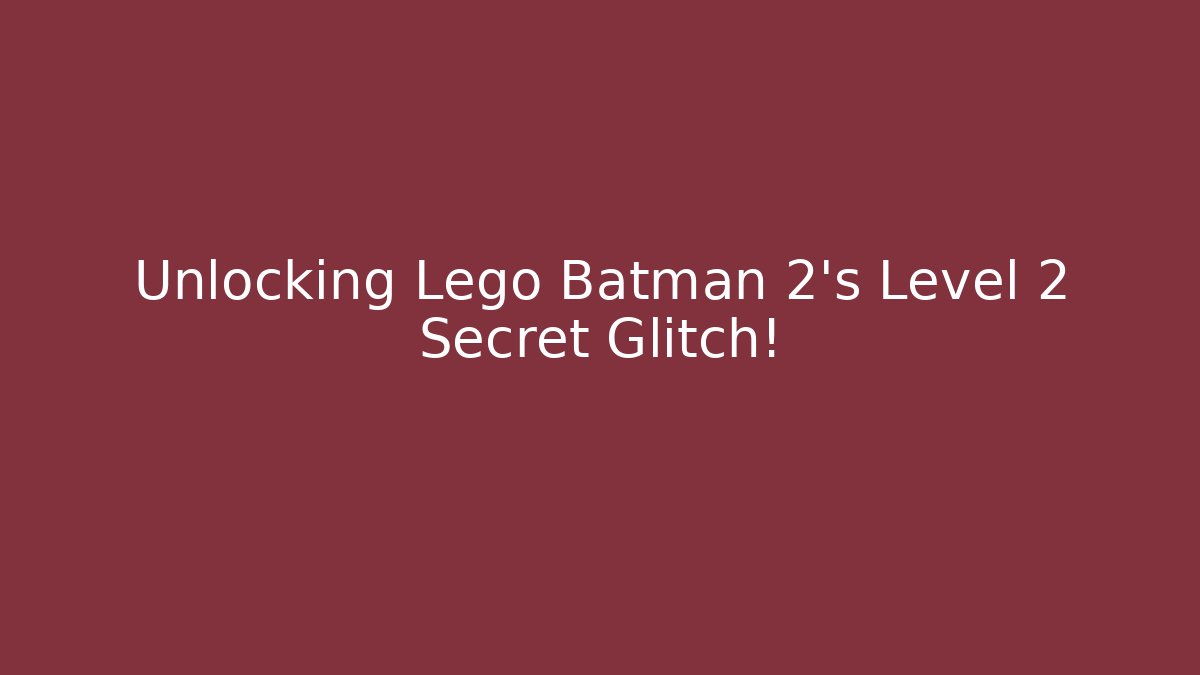 Unlocking Lego Batman 2's Level 2 Secret Glitch!