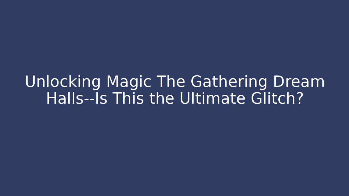 Unlocking Magic The Gathering Dream Halls—Is This the Ultimate Glitch?