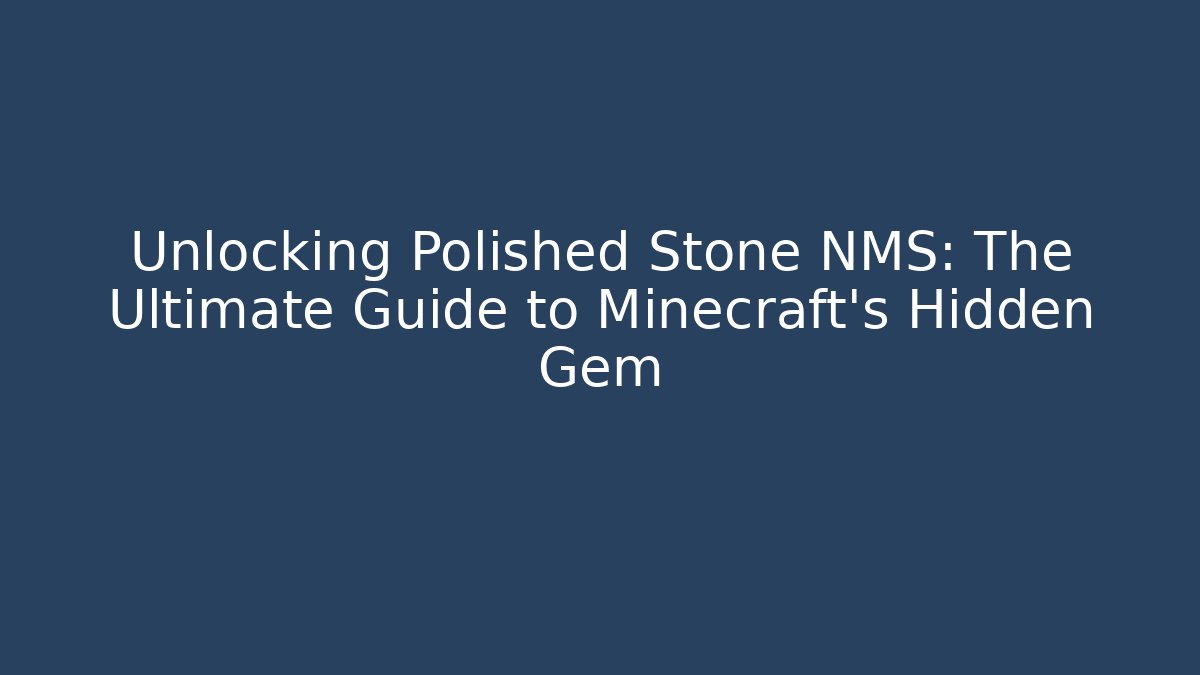 Unlocking Polished Stone NMS: The Ultimate Guide to Minecraft's Hidden Gem - Celivion