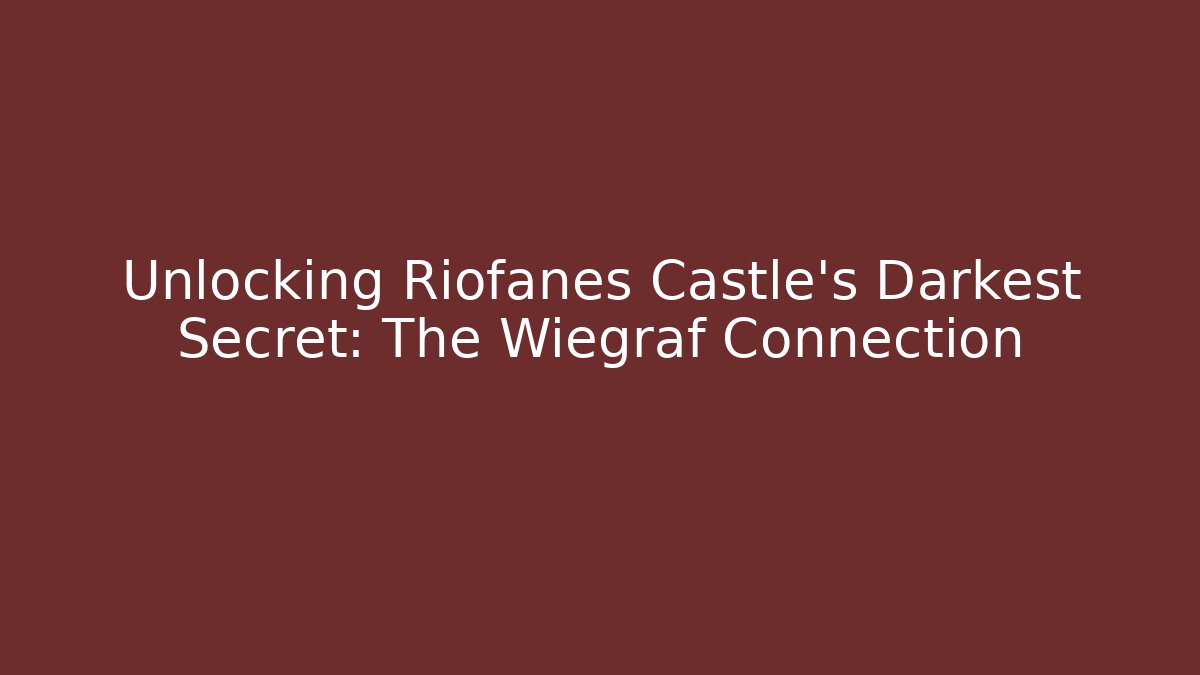 Unlocking Riofanes Castle's Darkest Secret: The Wiegraf Connection